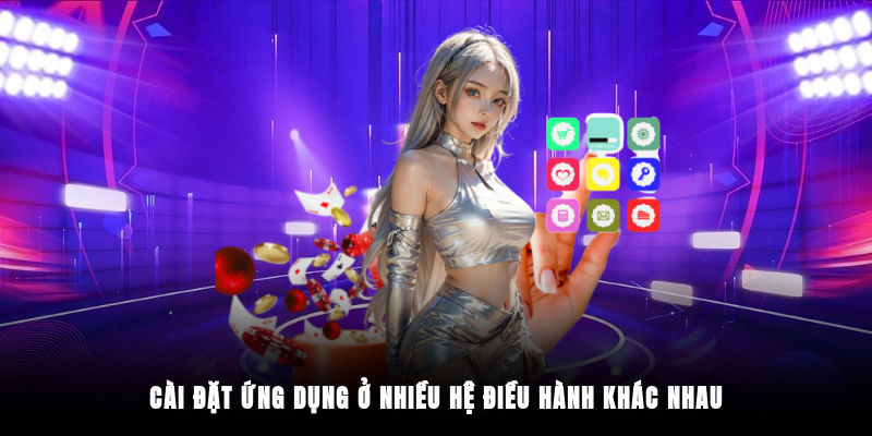 Cài đặt ứng dụng ở nhiều hệ điều hành khác nhau