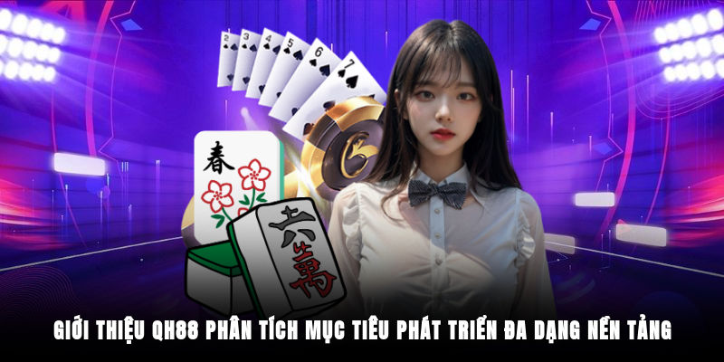 Giới thiệu QH88 phân tích mục tiêu phát triển đa dạng nền tảng