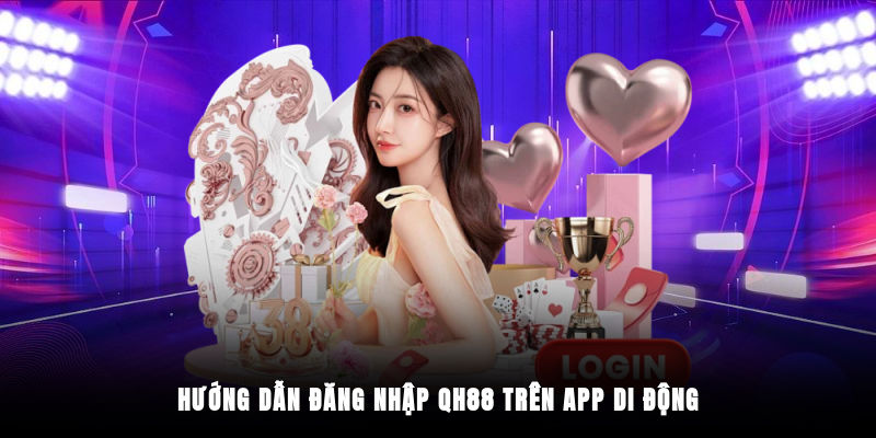 Hướng dẫn đăng nhập QH88 trên app di động