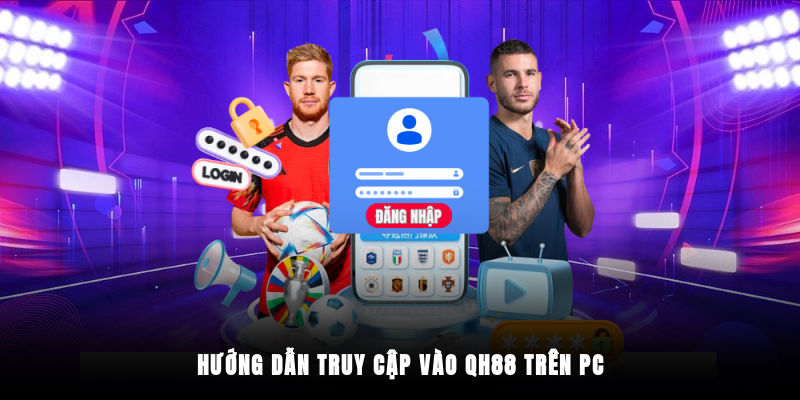 Hướng dẫn truy cập vào QH88 trên PC