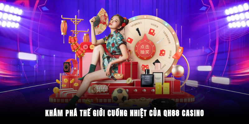 Khám phá thế giới cuồng nhiệt của QH88 Casino