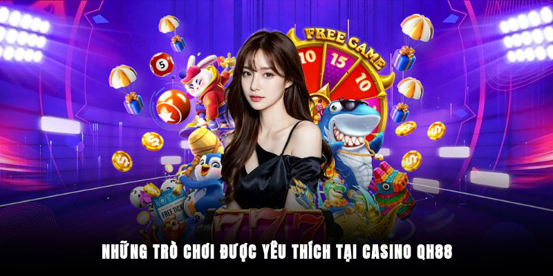 Những trò chơi được yêu thích tại Casino QH88