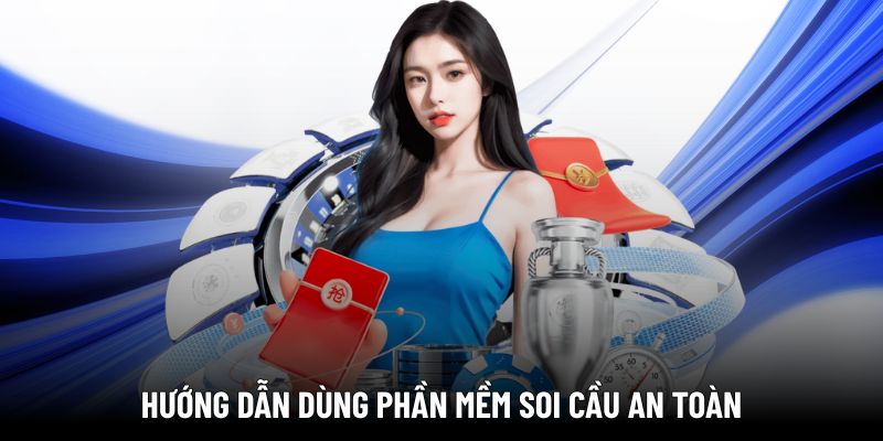 Hướng dẫn dùng phần mềm soi cầu an toàn